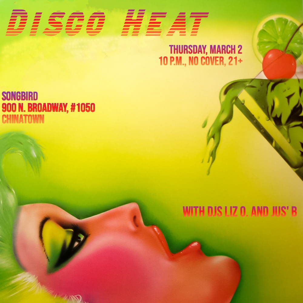 Disco Heat at Songbird 900 N. Broadway #1050 Chinatown 90012 March 2 DJs Liz O. and Jus' B