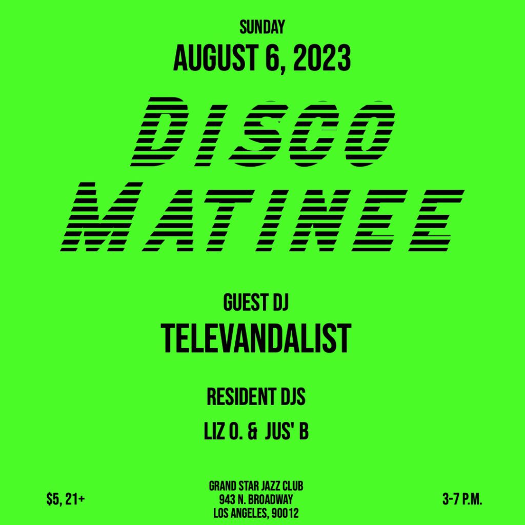 Disco Matinee at Grand Star Jazz Club in Chinatown Los Angeles with resident DJs Liz O. and Jus' B and guest DJ Televandalist Sunday August 6, 2023 3 - 7 p.m.